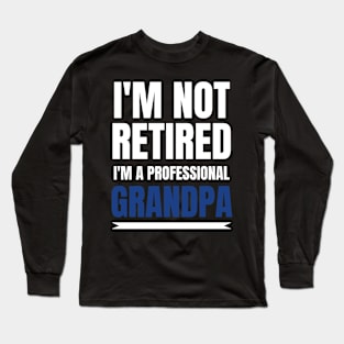 Mens I'm Not Retired, I'm A Professional Grandpa Long Sleeve T-Shirt